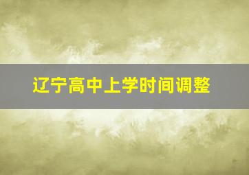 辽宁高中上学时间调整