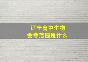 辽宁高中生物会考范围是什么