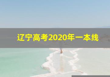 辽宁高考2020年一本线