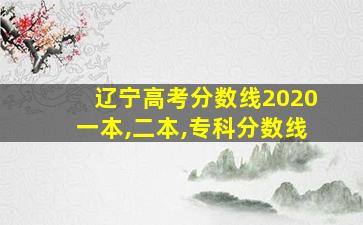 辽宁高考分数线2020一本,二本,专科分数线