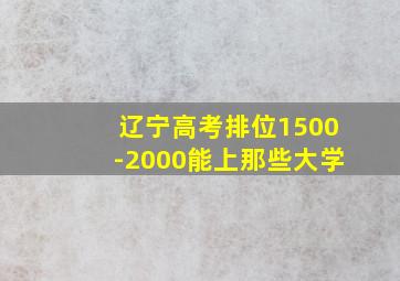 辽宁高考排位1500-2000能上那些大学