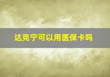 达克宁可以用医保卡吗