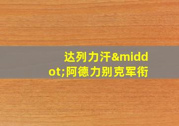 达列力汗·阿德力别克军衔