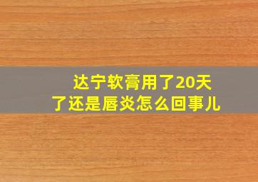 达宁软膏用了20天了还是唇炎怎么回事儿