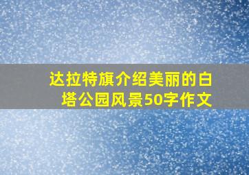 达拉特旗介绍美丽的白塔公园风景50字作文