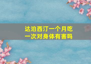 达泊西汀一个月吃一次对身体有害吗