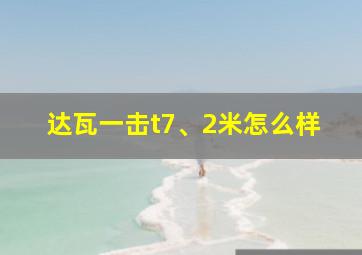 达瓦一击t7、2米怎么样