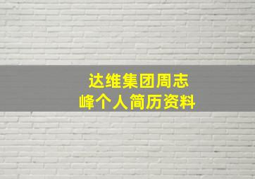 达维集团周志峰个人简历资料