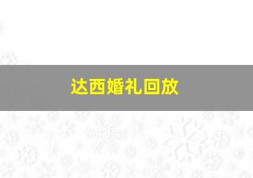 达西婚礼回放