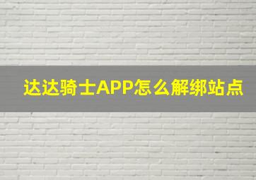 达达骑士APP怎么解绑站点