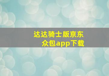 达达骑士版京东众包app下载