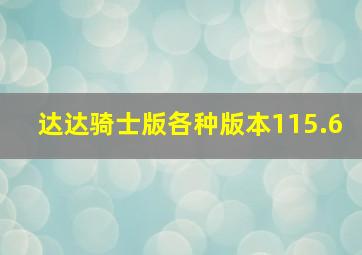 达达骑士版各种版本115.6