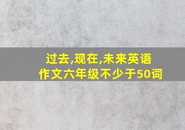 过去,现在,未来英语作文六年级不少于50词