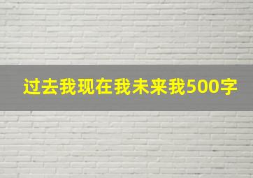 过去我现在我未来我500字