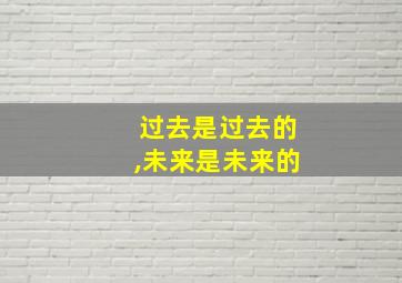 过去是过去的,未来是未来的