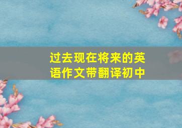 过去现在将来的英语作文带翻译初中