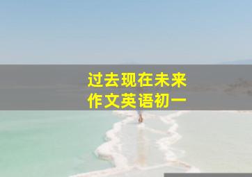 过去现在未来作文英语初一