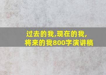 过去的我,现在的我,将来的我800字演讲稿