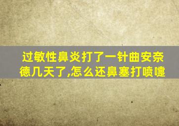 过敏性鼻炎打了一针曲安奈德几天了,怎么还鼻塞打喷嚏