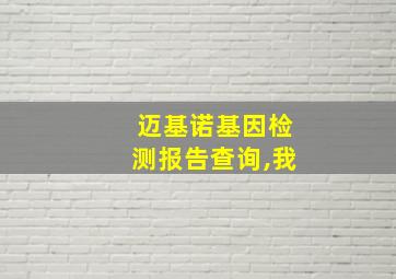 迈基诺基因检测报告查询,我