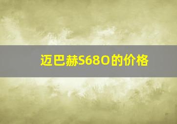 迈巴赫S68O的价格