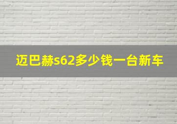 迈巴赫s62多少钱一台新车