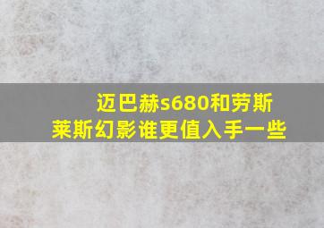 迈巴赫s680和劳斯莱斯幻影谁更值入手一些