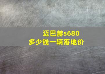 迈巴赫s680多少钱一辆落地价