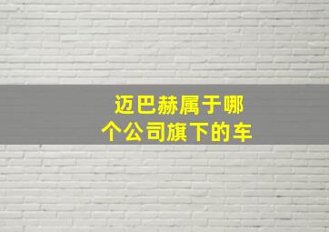 迈巴赫属于哪个公司旗下的车