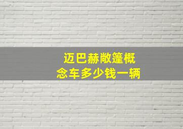 迈巴赫敞篷概念车多少钱一辆