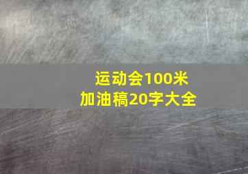 运动会100米加油稿20字大全