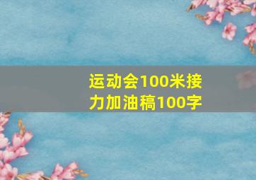 运动会100米接力加油稿100字