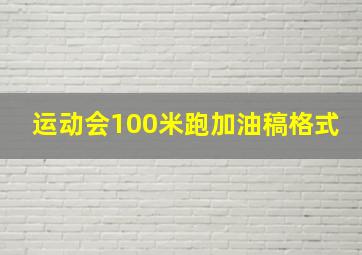 运动会100米跑加油稿格式