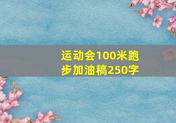 运动会100米跑步加油稿250字