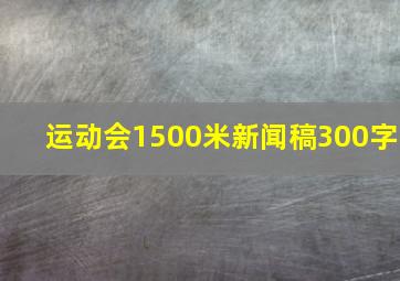 运动会1500米新闻稿300字