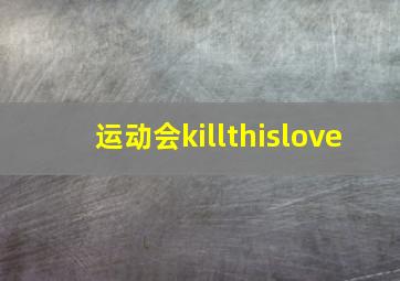 运动会killthislove