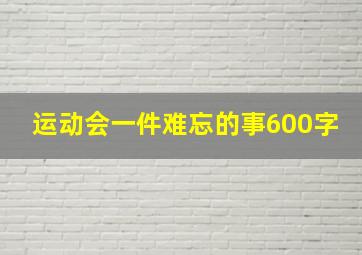 运动会一件难忘的事600字