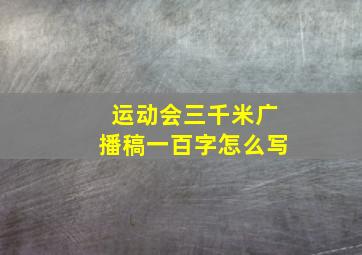 运动会三千米广播稿一百字怎么写