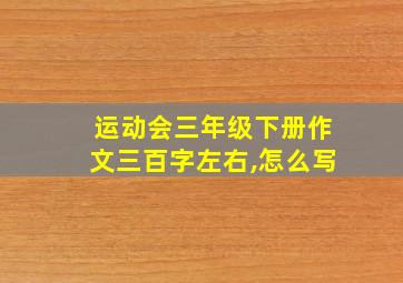 运动会三年级下册作文三百字左右,怎么写