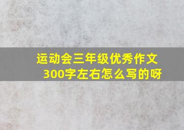 运动会三年级优秀作文300字左右怎么写的呀