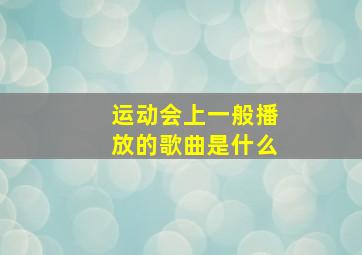 运动会上一般播放的歌曲是什么