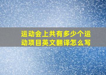 运动会上共有多少个运动项目英文翻译怎么写