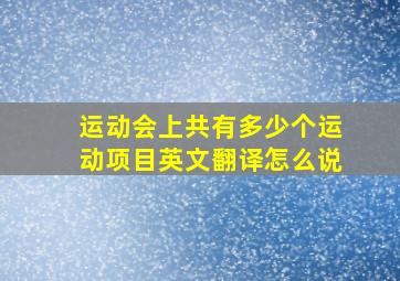 运动会上共有多少个运动项目英文翻译怎么说