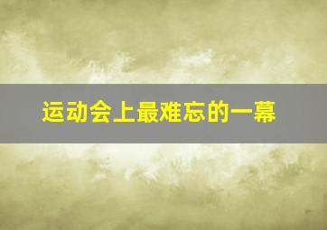 运动会上最难忘的一幕