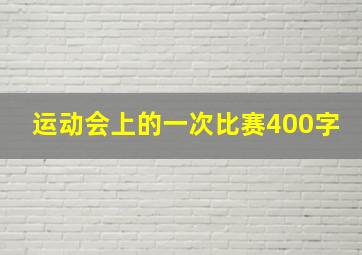 运动会上的一次比赛400字