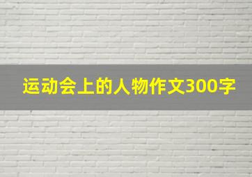 运动会上的人物作文300字