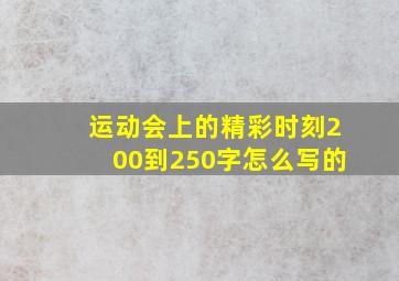 运动会上的精彩时刻200到250字怎么写的