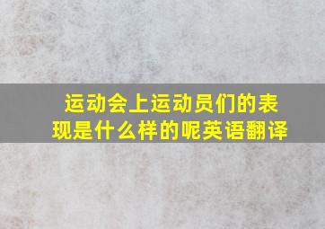 运动会上运动员们的表现是什么样的呢英语翻译