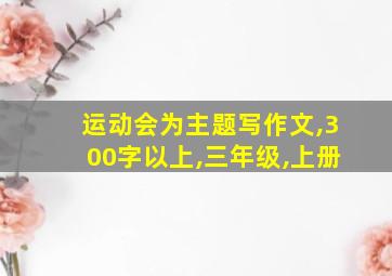 运动会为主题写作文,300字以上,三年级,上册