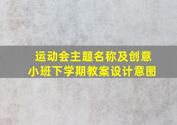 运动会主题名称及创意小班下学期教案设计意图